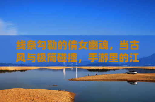 线条勾勒的倩女幽魂，当古风与极简碰撞，手游里的江湖别样风情，线条勾勒的倩女幽魂，古风与极简碰撞的手游江湖别样风情