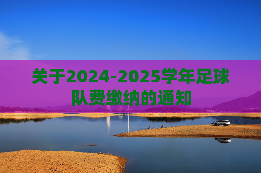 关于2024-2025学年足球队费缴纳的通知