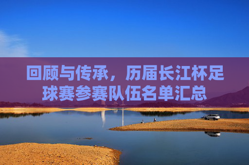 回顾与传承,历届长江杯足球赛参赛队伍名单汇总
