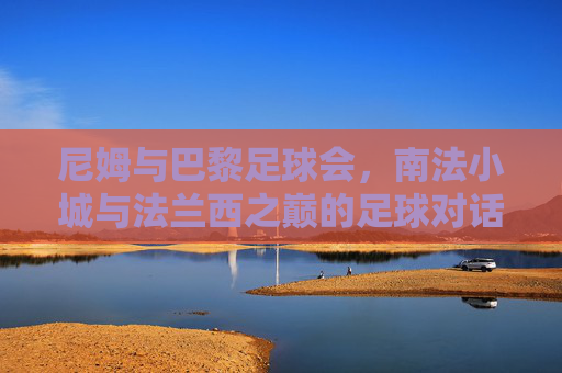 尼姆与巴黎足球会，南法小城与法兰西之巅的足球对话