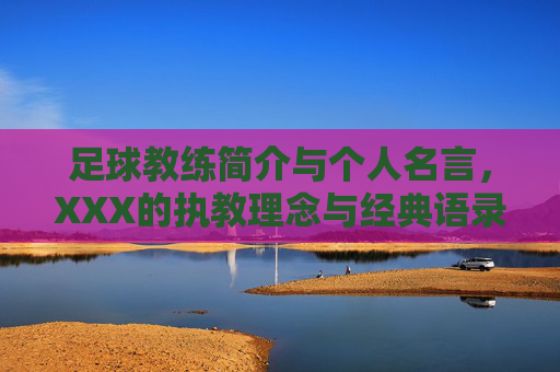 足球教练简介与个人名言,XXX的执教理念与经典语录