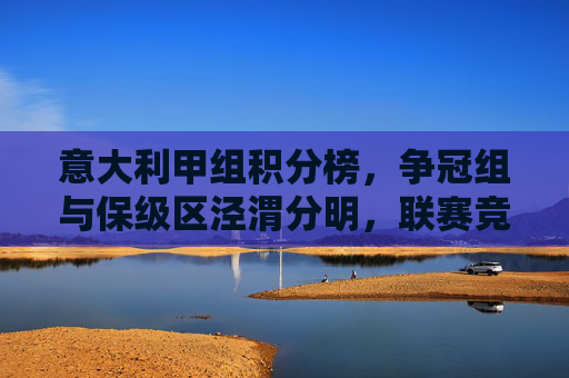 意大利甲组积分榜,争冠组与保级区泾渭分明,联赛竞争进入关键阶段,意大利甲组积分榜,争冠组与保级区泾渭分明,联赛竞争进入关键阶段