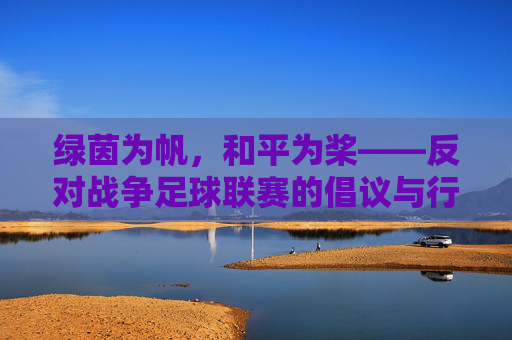 绿茵为帆，和平为桨——反对战争足球联赛的倡议与行动