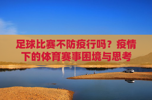 足球比赛不防疫行吗?疫情下的体育赛事困境与思考
