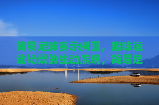 简易足球赛示例图,趣味运动场景的生动展现,简易足球赛示例图,趣味运动场景的生动展现