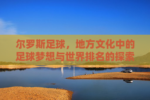 尔罗斯足球,地方文化中的足球梦想与世界排名的探索