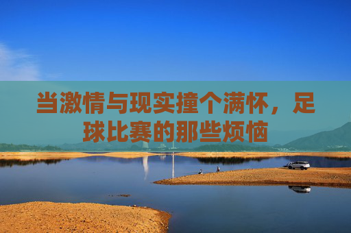 当激情与现实撞个满怀，足球比赛的那些烦恼