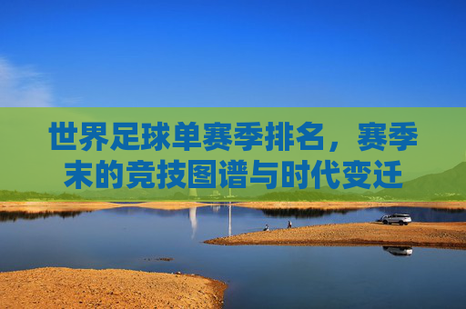 世界足球单赛季排名，赛季末的竞技图谱与时代变迁