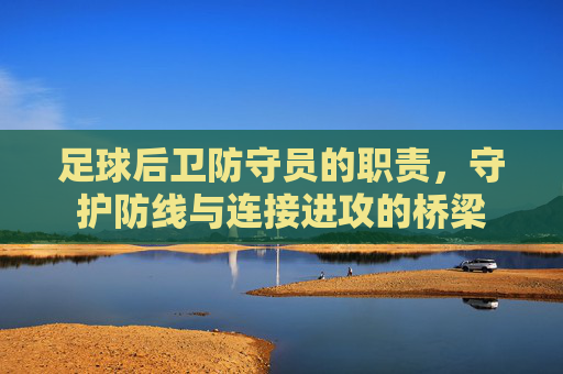 足球后卫防守员的职责，守护防线与连接进攻的桥梁