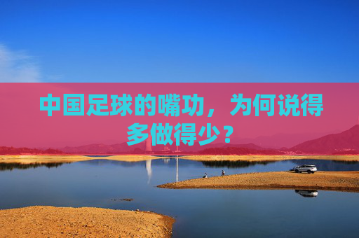 中国足球的嘴功,为何说得多做得少?