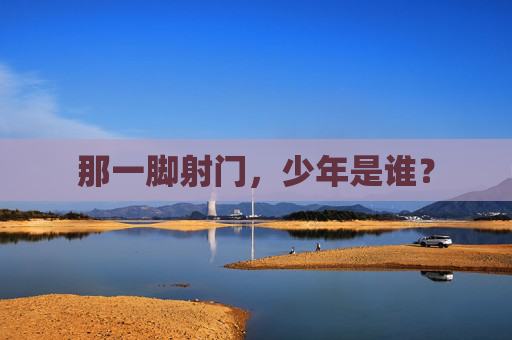 那一脚射门,少年是谁?
