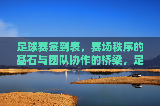 足球赛签到表,赛场秩序的基石与团队协作的桥梁,足球赛签到表,赛场秩序的基石与团队协作的桥梁