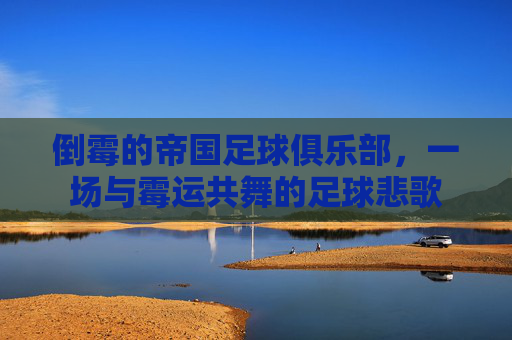倒霉的帝国足球俱乐部，一场与霉运共舞的足球悲歌