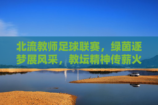 北流教师足球联赛,绿茵逐梦展风采,教坛精神传薪火,北流教师足球联赛,绿茵逐梦展风采,教坛精神传薪火