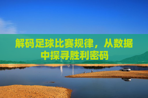 解码足球比赛规律，从数据中探寻胜利密码