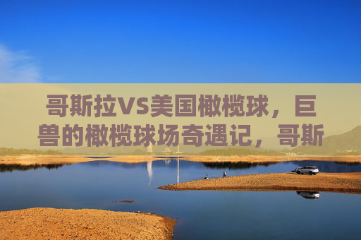 哥斯拉VS美国橄榄球,巨兽的橄榄球场奇遇记,哥斯拉VS美国橄榄球,巨兽的橄榄球场奇遇记
