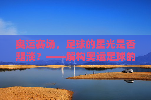 奥运赛场，足球的星光是否黯淡？——解构奥运足球的无明星迷思