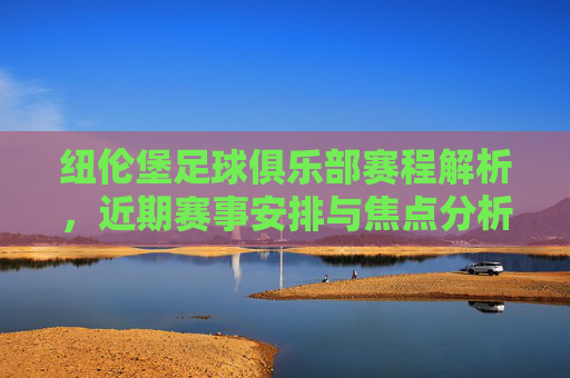纽伦堡足球俱乐部赛程解析,近期赛事安排与焦点分析,纽伦堡足球俱乐部近期赛程解析,赛事安排与焦点分析