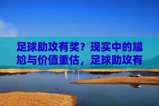 足球助攻有奖？现实中的尴尬与价值重估，足球助攻有奖？现实中的尴尬与价值重估