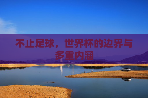 不止足球,世界杯的边界与多重内涵