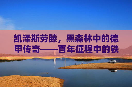 凯泽斯劳滕，黑森林中的德甲传奇——百年征程中的铁血与荣耀