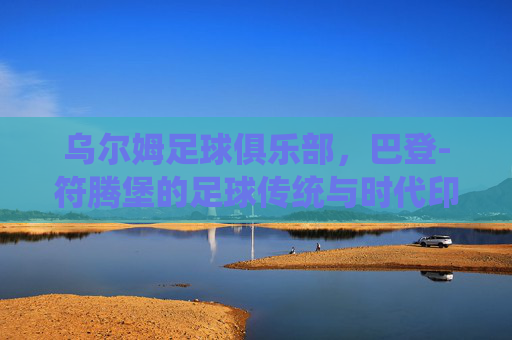 乌尔姆足球俱乐部，巴登-符腾堡的足球传统与时代印记，乌尔姆足球俱乐部，巴登-符腾堡的足球传统与时代印记