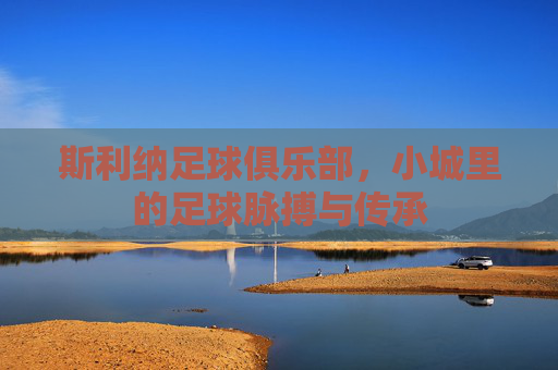 斯利纳足球俱乐部,小城里的足球脉搏与传承
