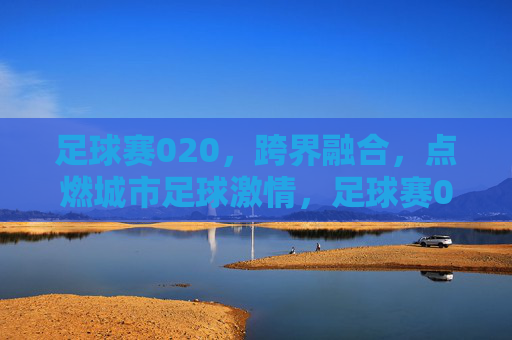 足球赛020,跨界融合,点燃城市足球激情,足球赛020,跨界融合点燃城市足球激情