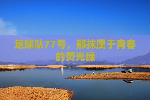 足球队77号,那抹属于青春的荧光绿
