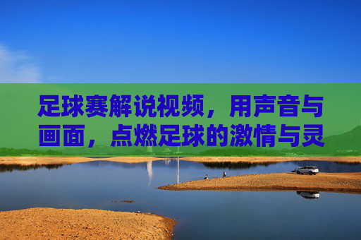 足球赛解说视频,用声音与画面,点燃足球的激情与灵魂