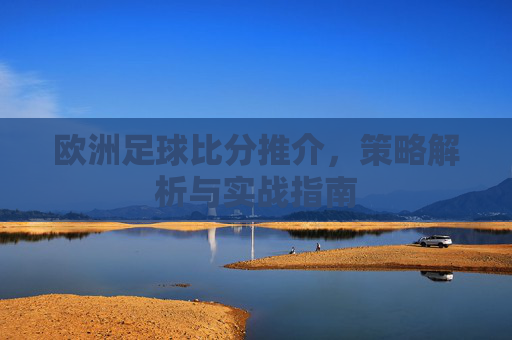 欧洲足球比分推介,策略解析与实战指南