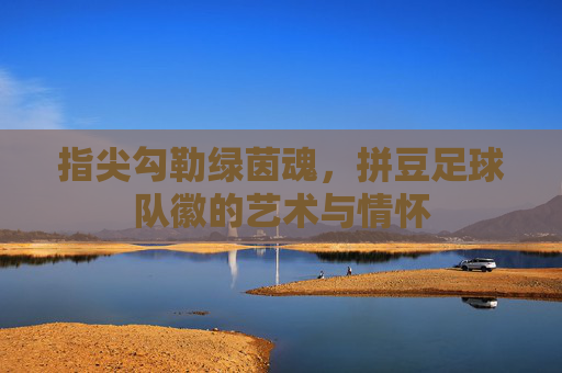 指尖勾勒绿茵魂，拼豆足球队徽的艺术与情怀