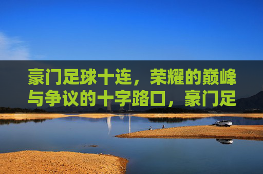 豪门足球十连,荣耀的巅峰与争议的十字路口,豪门足球十连,荣耀的巅峰与争议的十字路口