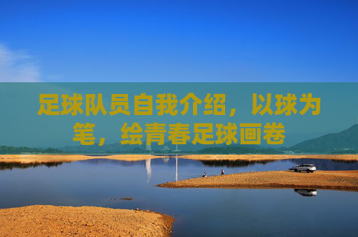 足球队员自我介绍,以球为笔,绘青春足球画卷