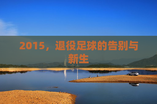 2015,退役足球的告别与新生