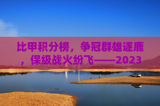 比甲积分榜,争冠群雄逐鹿,保级战火纷飞——2023/24赛季比利时甲级联赛最新积分榜深度解析,比甲积分榜,争冠群雄逐鹿,保级战火纷飞——2023/24赛季比利时甲级联赛最新积分榜深度解析