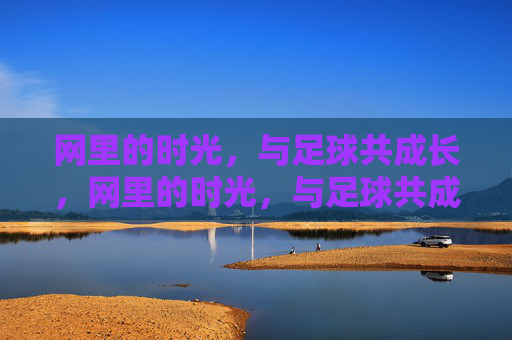 网里的时光,与足球共成长,网里的时光,与足球共成长