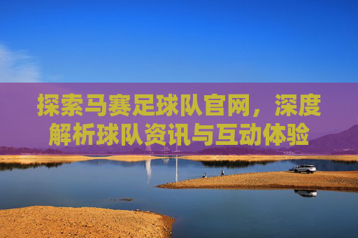 探索马赛足球队官网,深度解析球队资讯与互动体验