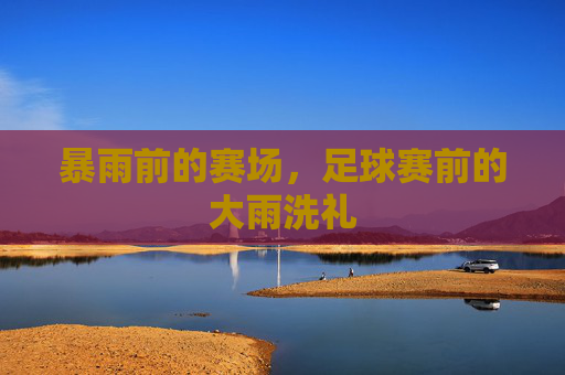 暴雨前的赛场，足球赛前的大雨洗礼