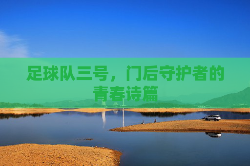 足球队三号,门后守护者的青春诗篇