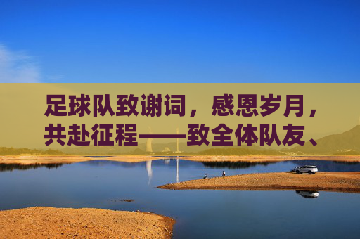 足球队致谢词,感恩岁月,共赴征程——致全体队友、教练与支持者