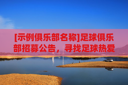 [示例俱乐部名称]足球俱乐部招募公告，寻找足球热爱者，共筑团队荣光，[示例俱乐部名称]足球俱乐部招募公告，寻找足球热爱者，共筑团队荣光