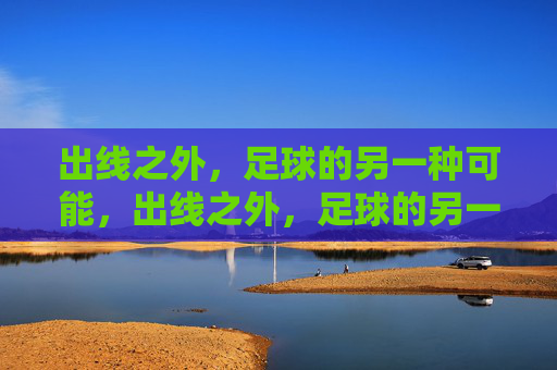 出线之外，足球的另一种可能，出线之外，足球的另一种可能