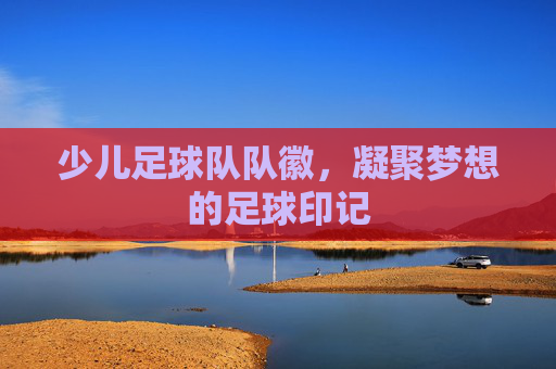 少儿足球队队徽,凝聚梦想的足球印记