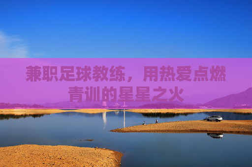 兼职足球教练，用热爱点燃青训的星星之火