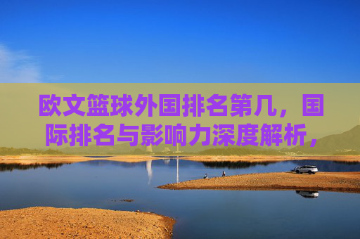 欧文篮球外国排名第几，国际排名与影响力深度解析，欧文篮球外国排名情况与国际影响力深度解析