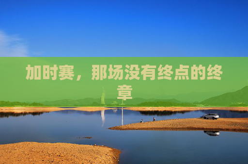 加时赛，那场没有终点的终章