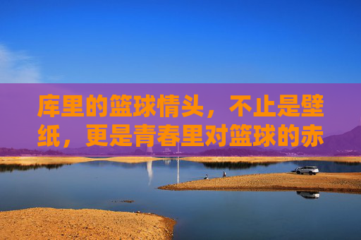 库里的篮球情头,不止是壁纸,更是青春里对篮球的赤诚与共鸣,库里的篮球情头,不止是壁纸,更是青春里对篮球的赤诚共鸣