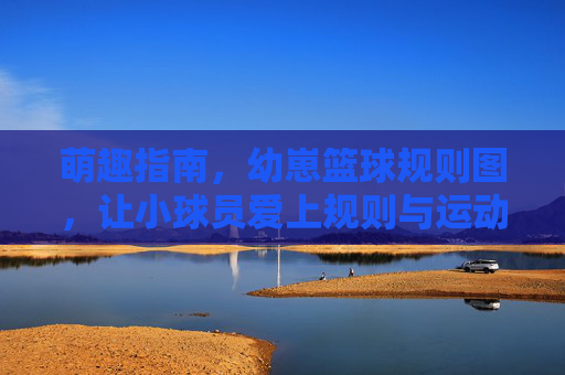 萌趣指南，幼崽篮球规则图，让小球员爱上规则与运动