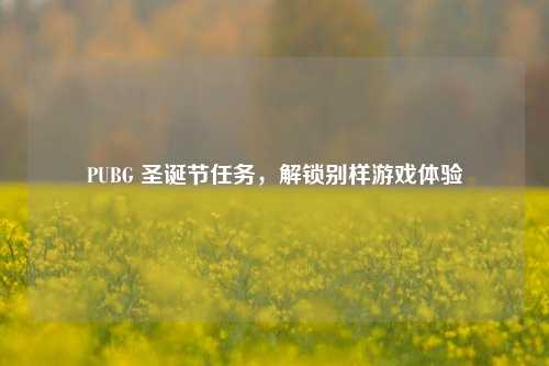 PUBG 圣诞节任务，解锁别样游戏体验